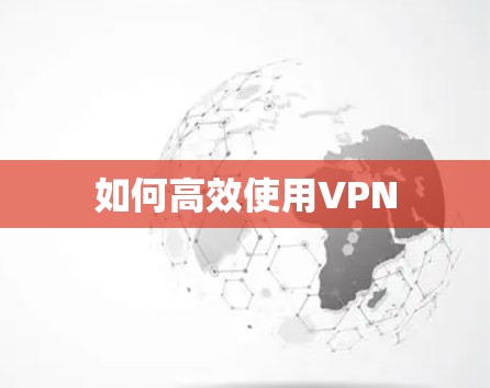 如何高效使用VPN