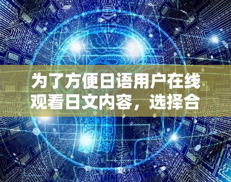 为了方便日语用户在线观看日文内容，选择合适的日服VPN工具是一个关键的决策。以下是对如何选择和使用日服VPN工具的详细步骤