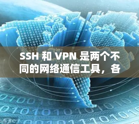 SSH 和 VPN 是两个不同的网络通信工具，各自有不同的功能和应用场景。以下是它们的详细区别