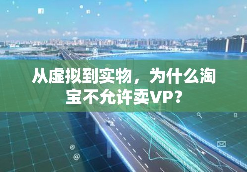 从虚拟到实物，为什么淘宝不允许卖VP？