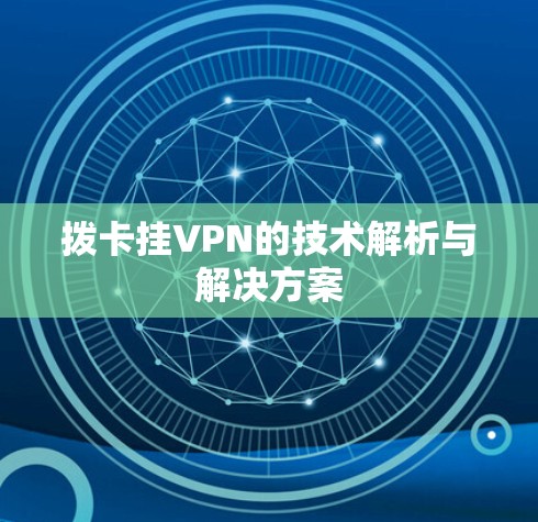 拨卡挂VPN的技术解析与解决方案 拨卡挂VPN的技术解析与解决方案