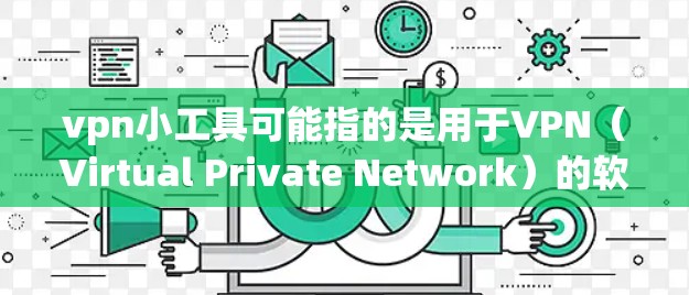 vpn小工具可能指的是用于VPN（Virtual Private Network）的软件工具。以下是一些常见的VPN工具和小工具