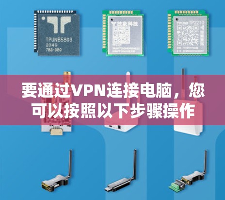 要通过VPN连接电脑,您可以按照以下步骤操作 要通过VPN连接电脑,您可以按照以下步骤操作