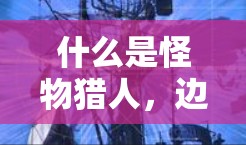 什么是怪物猎人,边境 VPN? 什么是怪物猎人,边境 VPN?