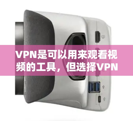 VPN是可以用来观看视频的工具，但选择VPN服务时，需要根据自己的需求和安全考虑来决定是否使用。以下是一些建议