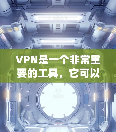 VPN是一个非常重要的工具，它可以帮助您访问安全的网络环境，保护您的个人信息和数据不被泄露。以下是一些 commonly used VPN 系统和品牌，供您参考