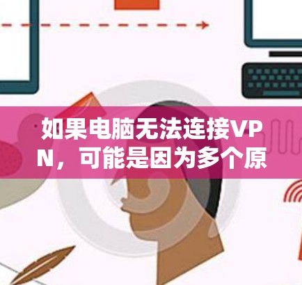 如果电脑无法连接VPN，可能是因为多个原因导致的