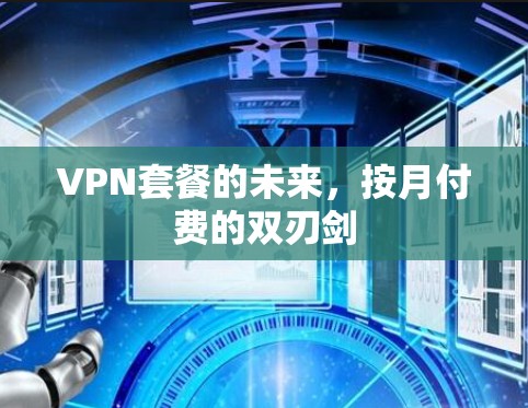 VPN套餐的未来，按月付费的双刃剑