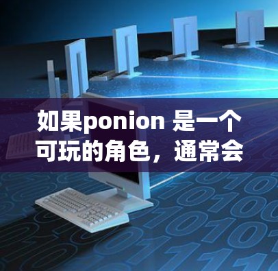 如果ponion 是一个可玩的角色，通常会拥有特定的技能或技能树，其中可能包含训练选项。因此，ponion 可能能进行训练，但具体的训练方法和模式需要根据游戏的具体设定来了解