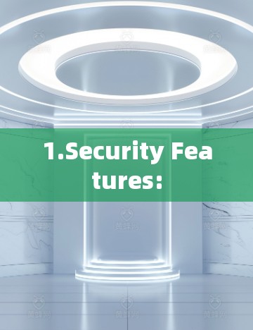 1.Security Features: