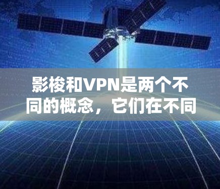 影梭和VPN是两个不同的概念，它们在不同领域有各自的含义和用途。如果问题是关于电影影梭和VPN的对比，那么我们可以从以下几个方面进行比较