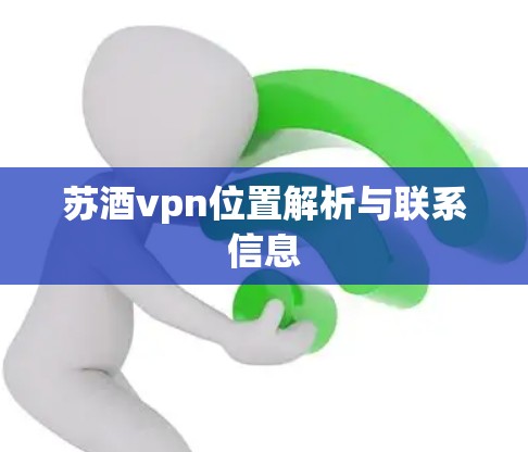 苏酒vpn位置解析与联系信息