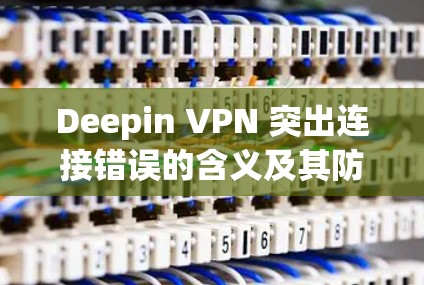 Deepin VPN 突出连接错误的含义及其防范措施
