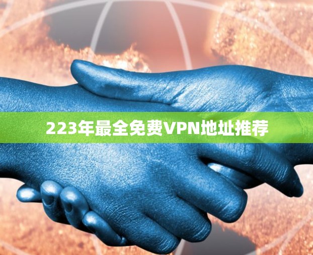 223年最全<strong>免费VPN</strong>地址推荐