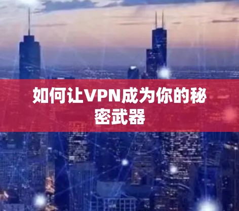 如何让VPN成为你的秘密武器