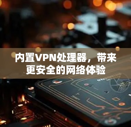 内置VPN处理器,带来更安全的网络体验