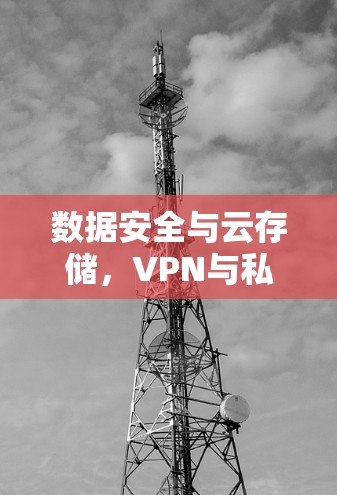 数据安全与云存储，VPN与私有云盘的深层联系