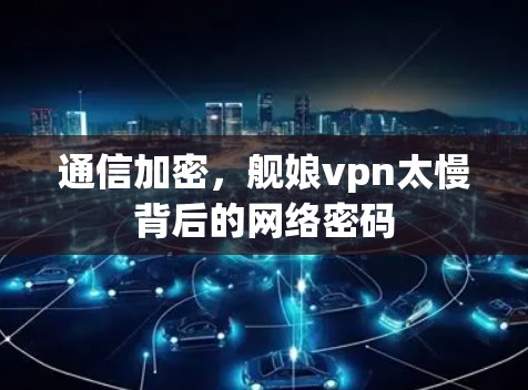 通信加密，舰娘vpn太慢背后的网络密码