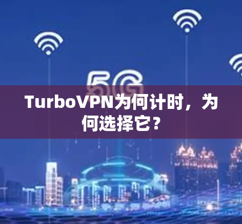 TurboVPN为何计时,为何选择它?