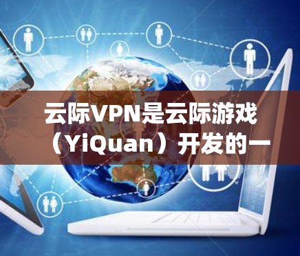 云际VPN是云际游戏(YiQuan)开发的一款游戏客户端,主要用于下载和体验云际游戏。而Google Play商店是专门针对安卓设备的 Play 应用商店,主要用于下载安卓游戏和应用