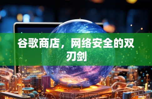 谷歌商店，网络安全的双刃剑