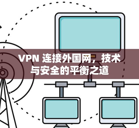 VPN 连接外国网，技术与安全的平衡之道