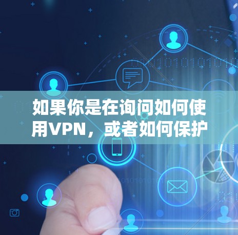 如果你是在询问如何使用VPN,或者如何保护个人数据,可以参考以下步骤