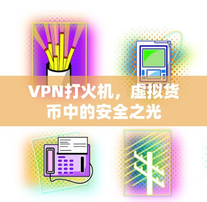 VPN打火机,虚拟货币中的安全之光