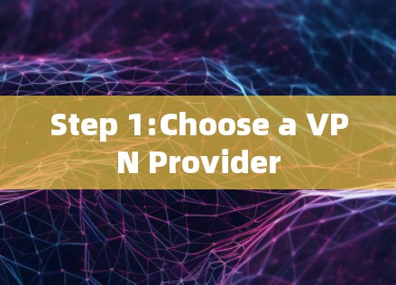 Step 1:Choose a VPN Provider