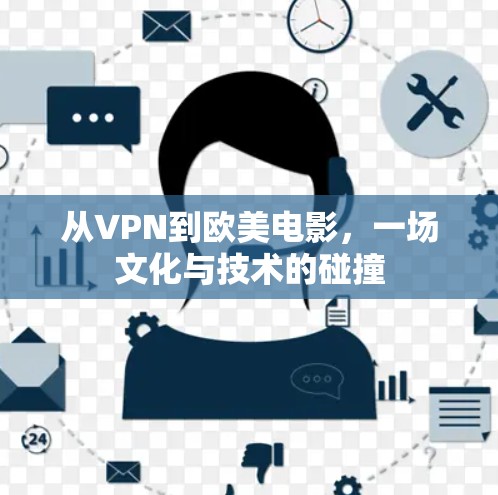 从VPN到欧美电影,一场文化与技术的碰撞