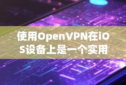 使用OpenVPN在iOS设备上是一个实用的VPN解决方案。以下是一个清晰的步骤指南 使用OpenVPN在iOS设备上是一个实用的VPN解决方案。以下是一个清晰的步骤指南