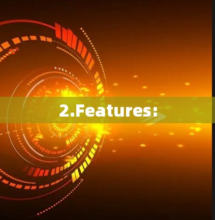 2.Features: