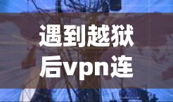 遇到越狱后vpn连不上的问题,可以按照以下步骤进行排查和解决
