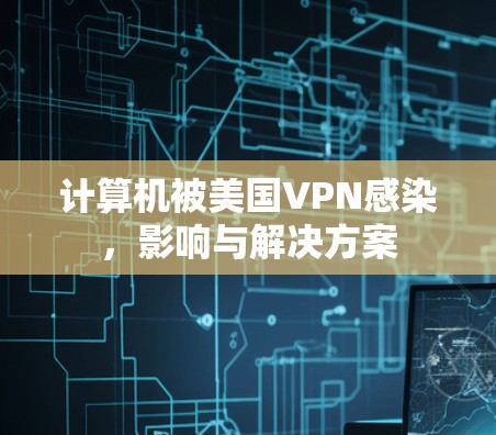 计算机被美国VPN感染,影响与解决方案