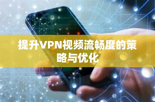 提升VPN视频流畅度的策略与优化 提升VPN视频流畅度的策略与优化