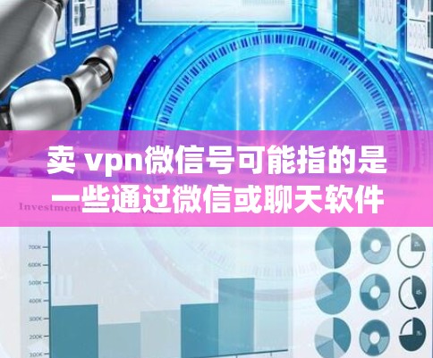 卖 vpn微信号可能指的是一些通过微信或聊天软件进行VPN服务的账号。如果你有相关的需求,建议先确认账号的合法性,避免过度推广或购买。如果需要帮助管理微信账户,可以参考以下步骤