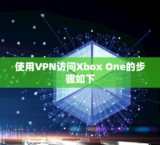 使用VPN访问Xbox One的步骤如下