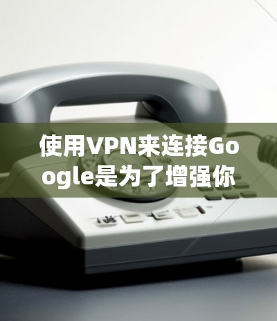 使用VPN来连接Google是为了增强你的网络体验,提升网络安全。VPN可以帮助你更方便地访问Google服务,尤其是当你的移动设备或网络连接不稳定时。以下是一些步骤和建议 使用VPN来连接Google是为了增强你的网络体验,提升网络安全。VPN可以帮助你更方便地访问Google服务,尤其是当你的移动设备或网络连接不稳定时。以下是一些步骤和建议