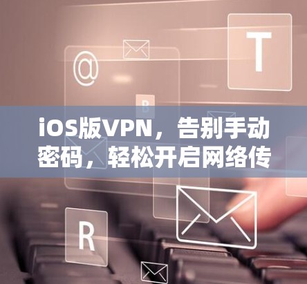 iOS版VPN,告别手动密码,轻松开启网络传输