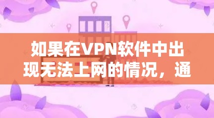 如果在VPN软件中出现无法上网的情况,通常可能是由于软件包被恶意转移、被恶意下载,或者软件本身出现了问题。以下是可能的原因和解决方案