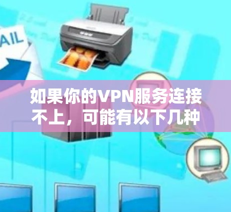 如果你的VPN服务连接不上,可能有以下几种原因