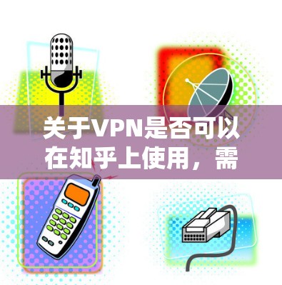 关于VPN是否可以在知乎上使用,需要明确几点