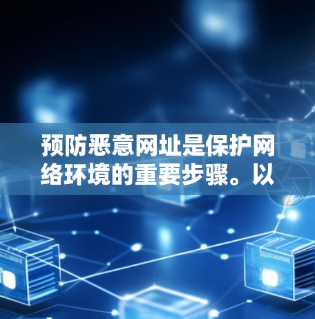 预防恶意网址是保护网络环境的重要步骤。以下是一些综合的方法和工具，帮助您有效识别并过滤恶意网址