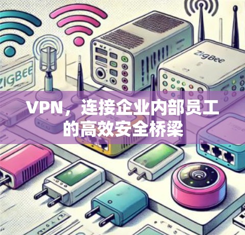 VPN，连接企业内部员工的高效安全桥梁