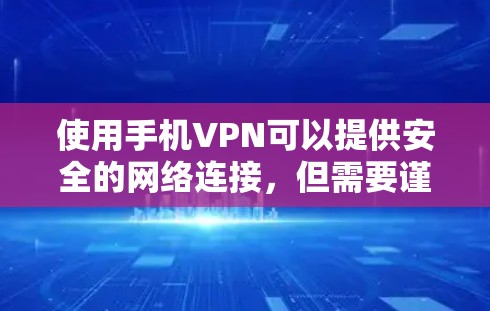 使用手机VPN可以提供安全的网络连接，但需要谨慎选择和使用，确保在安全的前提下使用。以下是一些考虑因素和建议