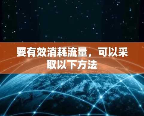 要有效消耗流量，可以采取以下方法