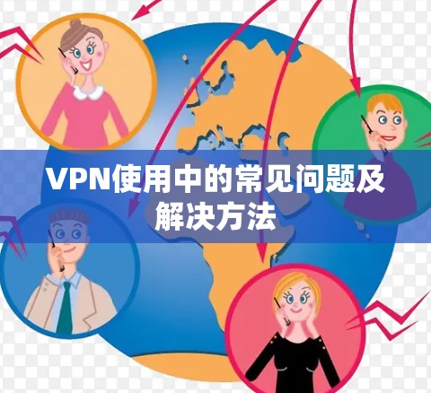 VPN使用中的常见问题及解决方法 VPN使用中的常见问题及解决方法