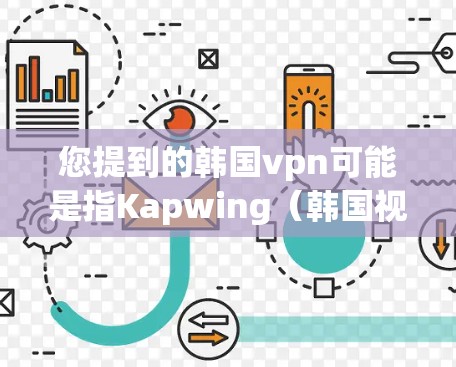 您提到的韩国vpn可能是指Kapwing（韩国视频网）或其他VPN服务。如果要使用Kapwing在手机上进行VPN，您可以按照以下步骤操作