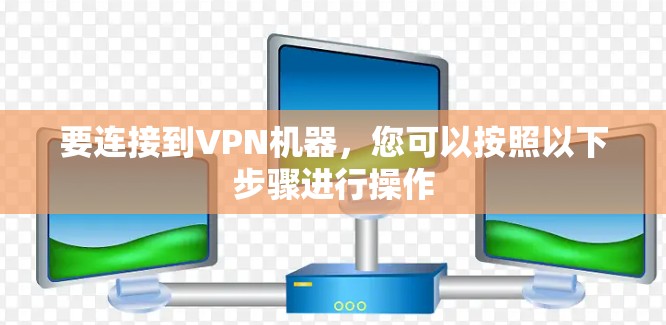 要连接到VPN机器，您可以按照以下步骤进行操作