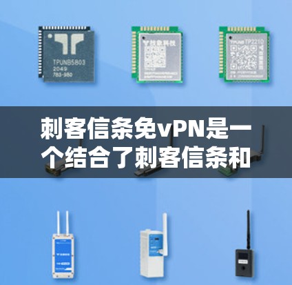 刺客信条免vPN是一个结合了刺客信条和免vPN两个术语的现代战争概念。以下是对其的详细解释